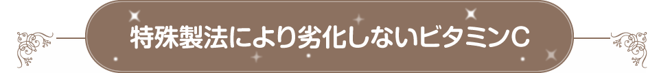 特殊製法により劣化しないビタミンC